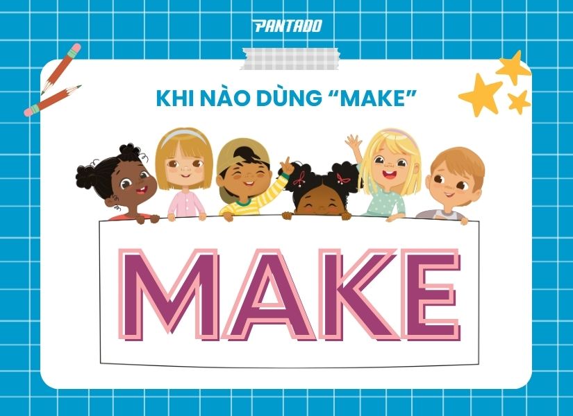 Khi nào sử dụng động từ “Make”?